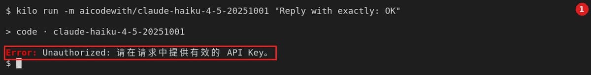 没设 Key：apiKey 还是 {env:AICODEWITH_API_KEY}，新终端里没有这个变量。运行 kilo run -m aicodewith/claude-haiku-4-5-20251001 "Reply with exactly: OK"，原始报错：Error: Unauthorized: 请在请求中提供有效的 API Key。